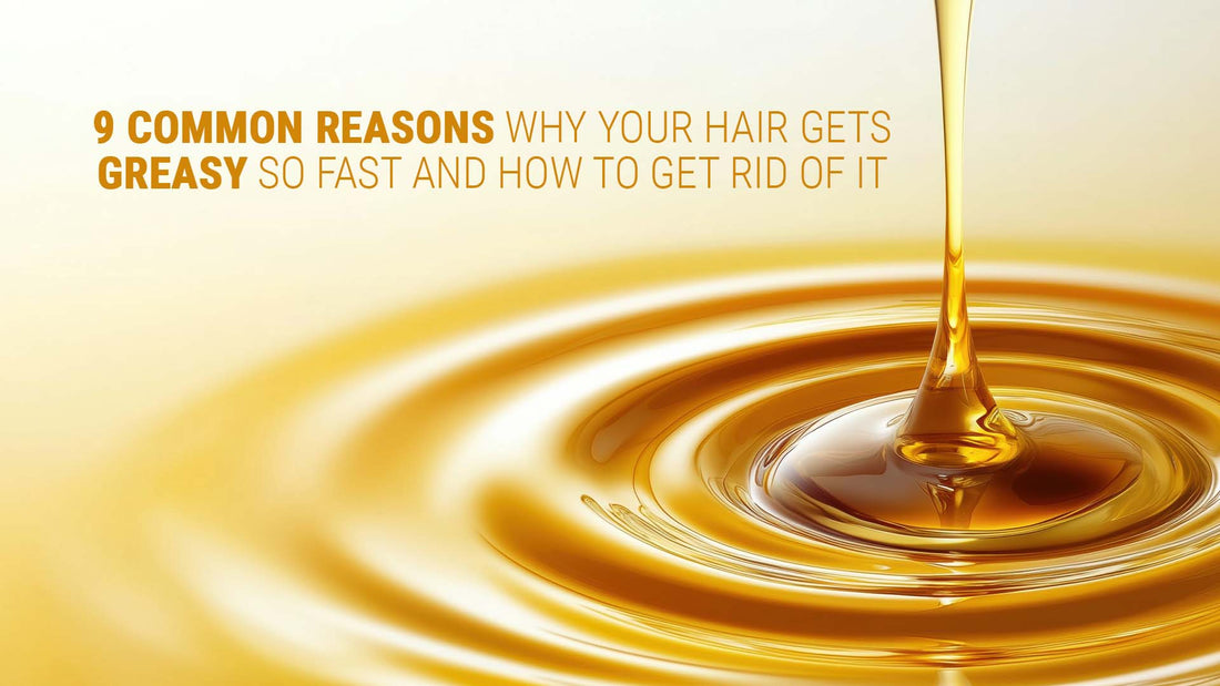 common reasons why your hair gets greasy so fast and how to get rid of it