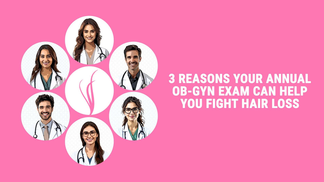 3 reasons your annual ob-gyn exam can help you fight hair loss